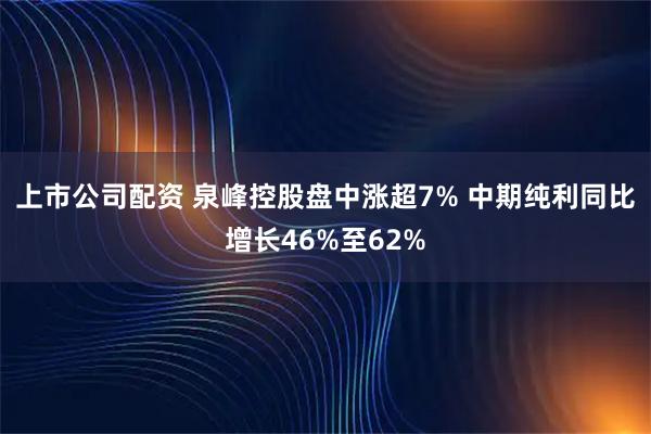 上市公司配资 泉峰控股盘中涨超7% 中期纯利同比增长46%至62%