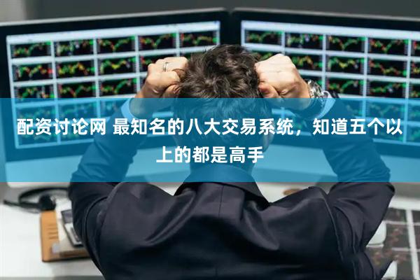 配资讨论网 最知名的八大交易系统，知道五个以上的都是高手